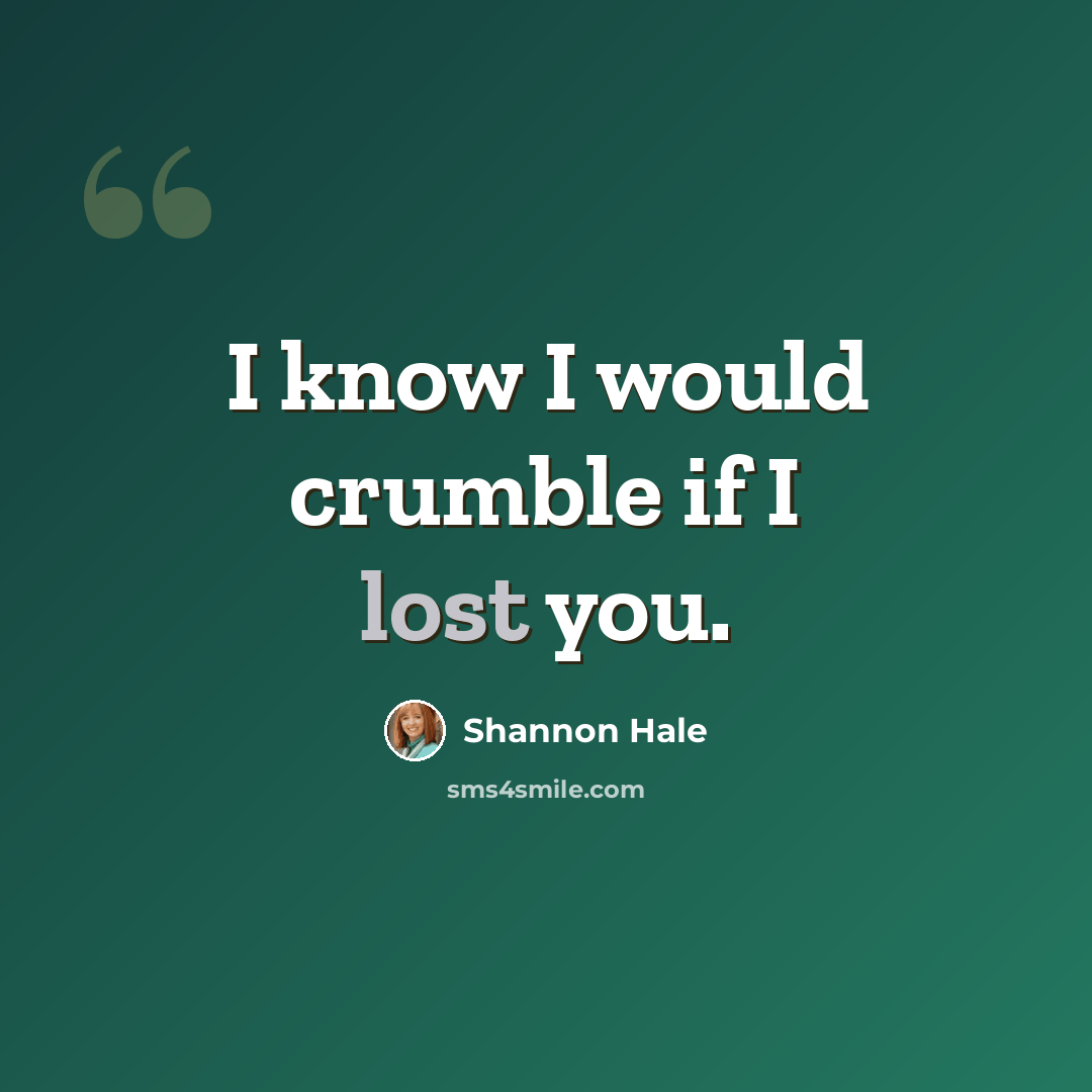 “I know I would crumble if I lost you.” quote by Shannon Hale
