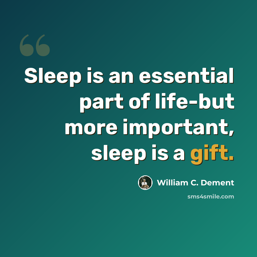 “Sleep is an essential part of life-but more important, sleep is a gift.” quote by William C. Dement