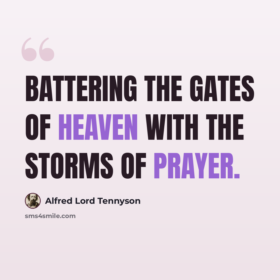 “Battering the gates of heaven with the storms of prayer.” quote by Alfred Lord Tennyson