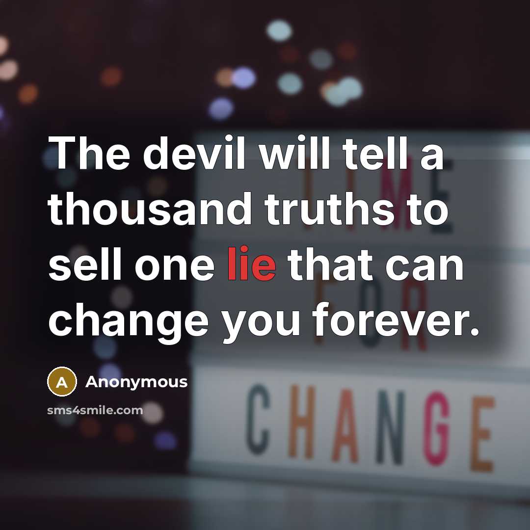 “The devil will tell a thousand truths to sell one lie that can change you forever.” quote by Anonymous