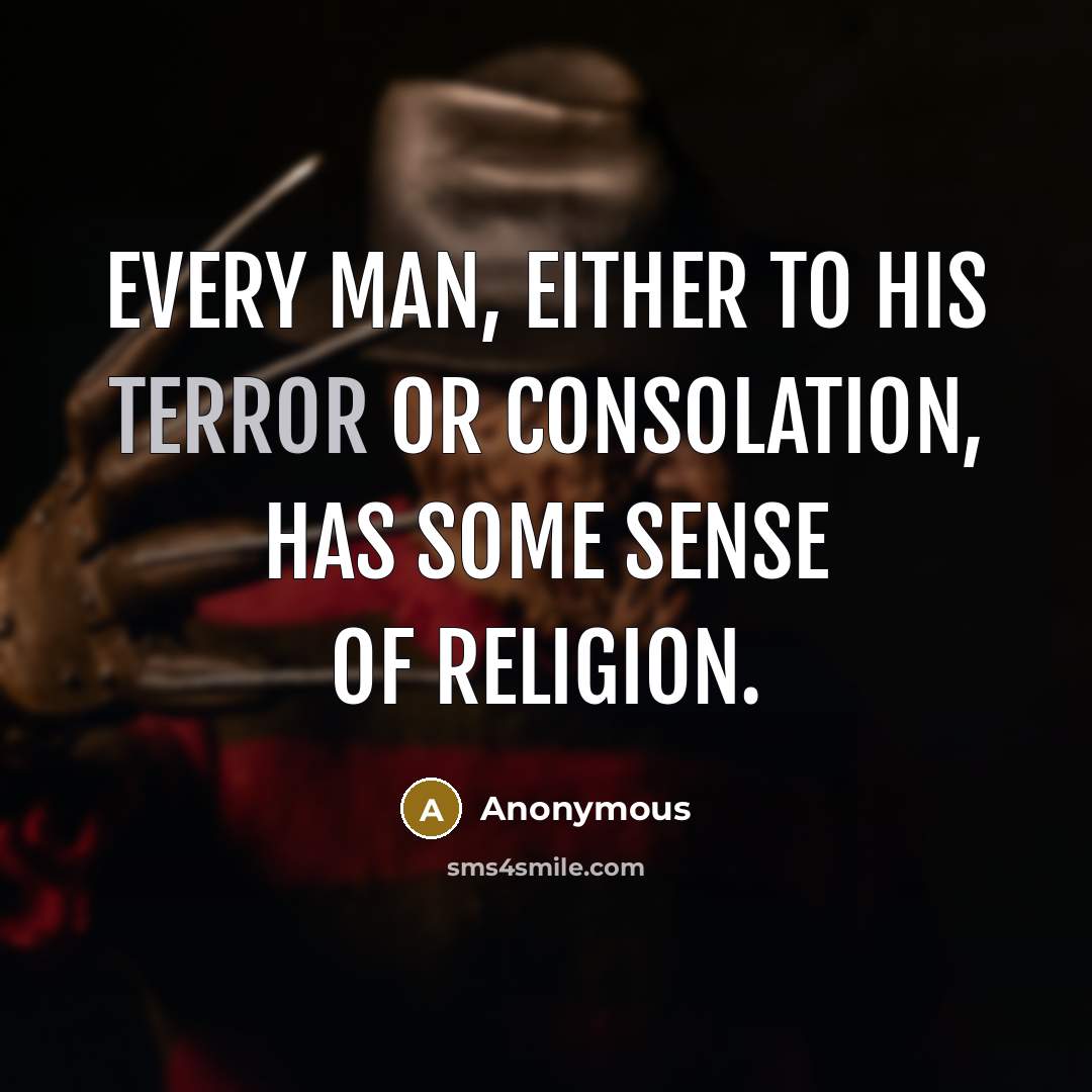 “Every man, either to his terror or consolation, has some sense of religion.” quote by Anonymous