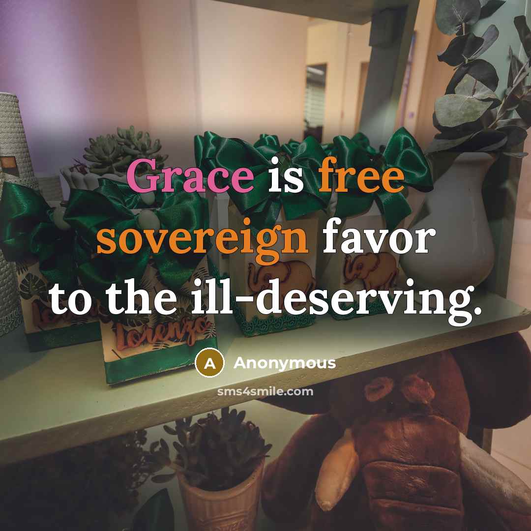 “Grace is free sovereign favor to the ill-deserving.” quote by Anonymous