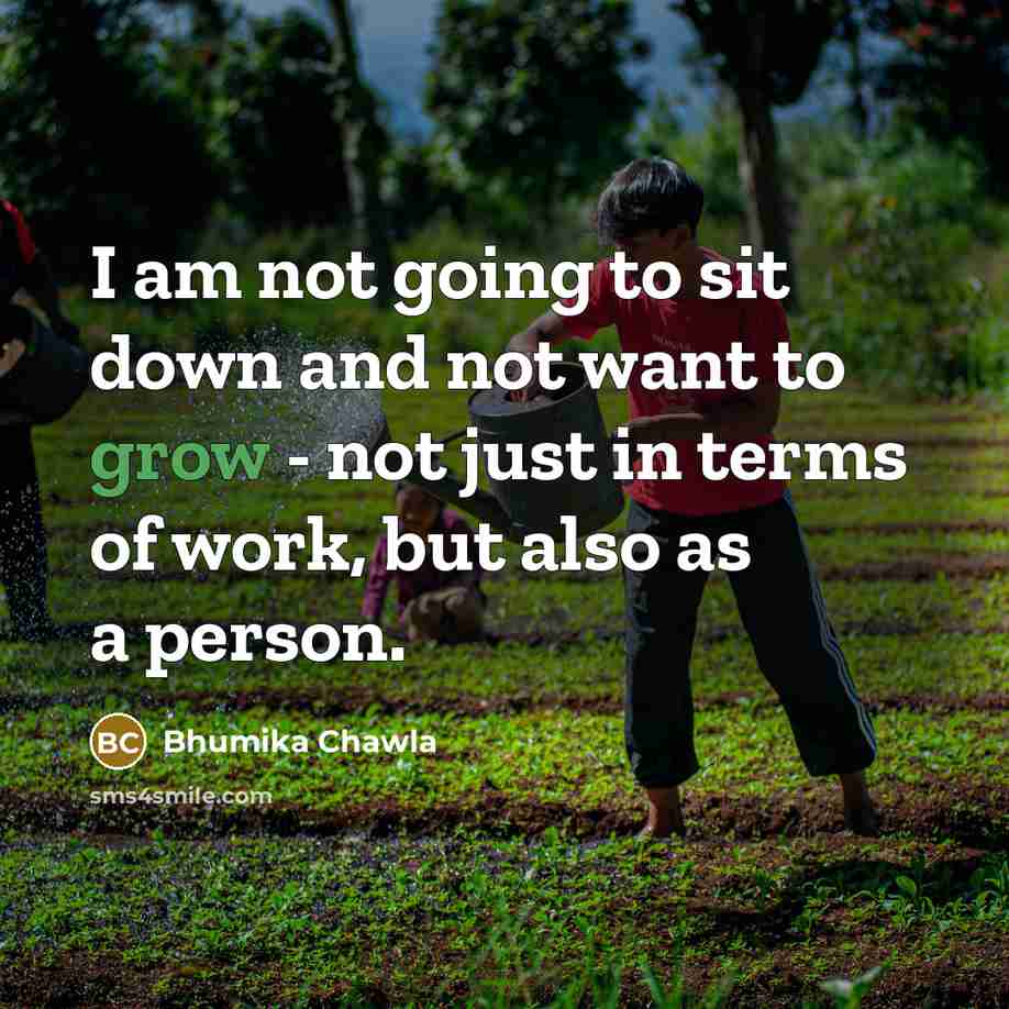 “I am not going to sit down and not want to grow - not just in terms of work, but also as a person.” quote by Bhumika Chawla