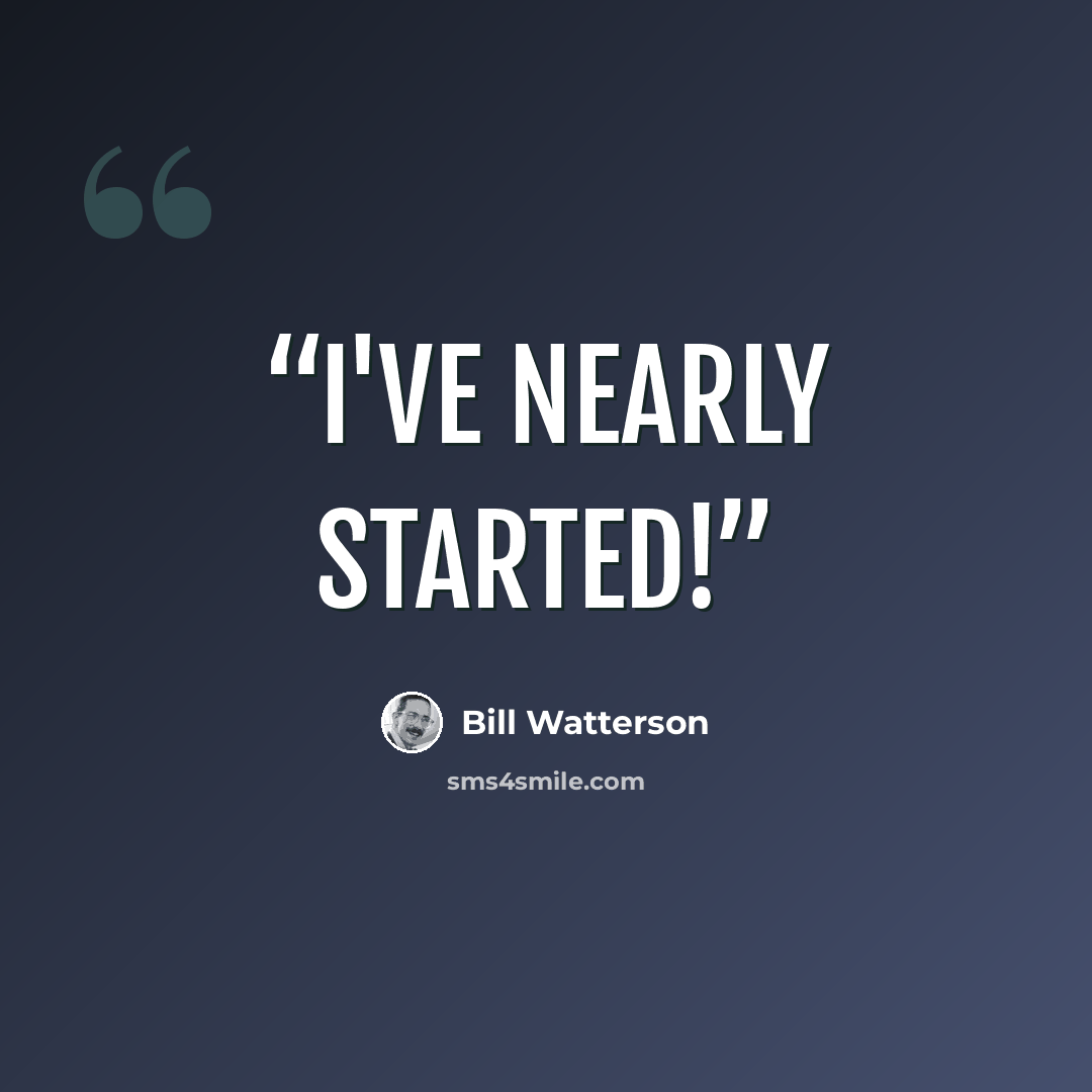 “I've nearly started!” quote by Bill Watterson