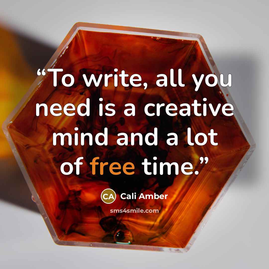 “To write, all you need is a creative mind and a lot of free time.” quote by Cali Amber
