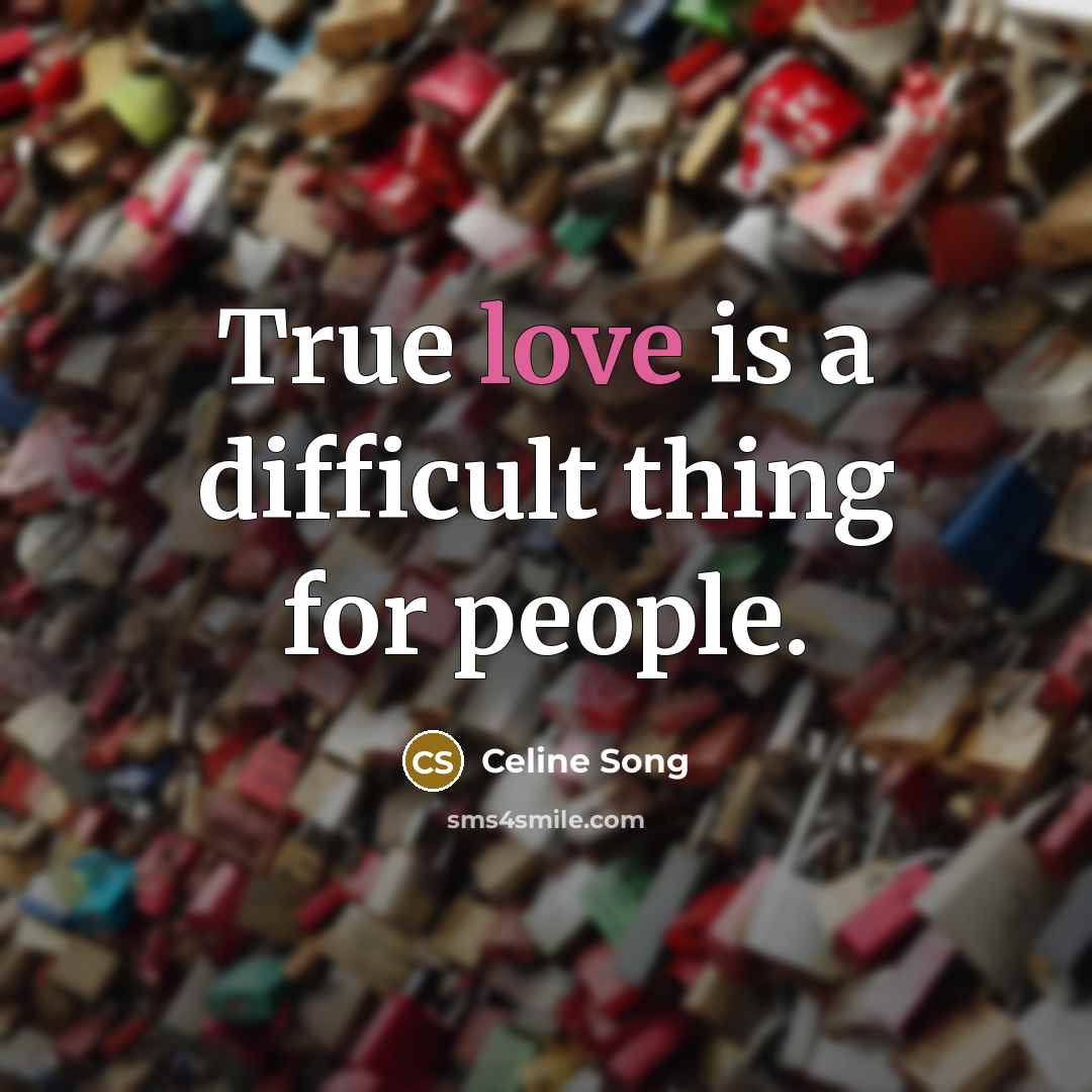 “True love is a difficult thing for people.” quote by Celine Song