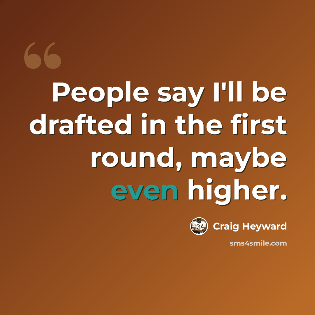 “People say I'll be drafted in the first round, maybe even higher.” quote by Craig Heyward