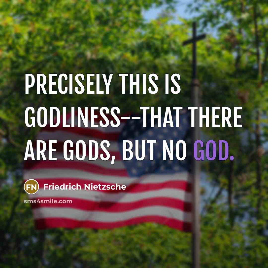 “Precisely this is godliness--that there are gods, but no God.” quote by Friedrich Nietzsche