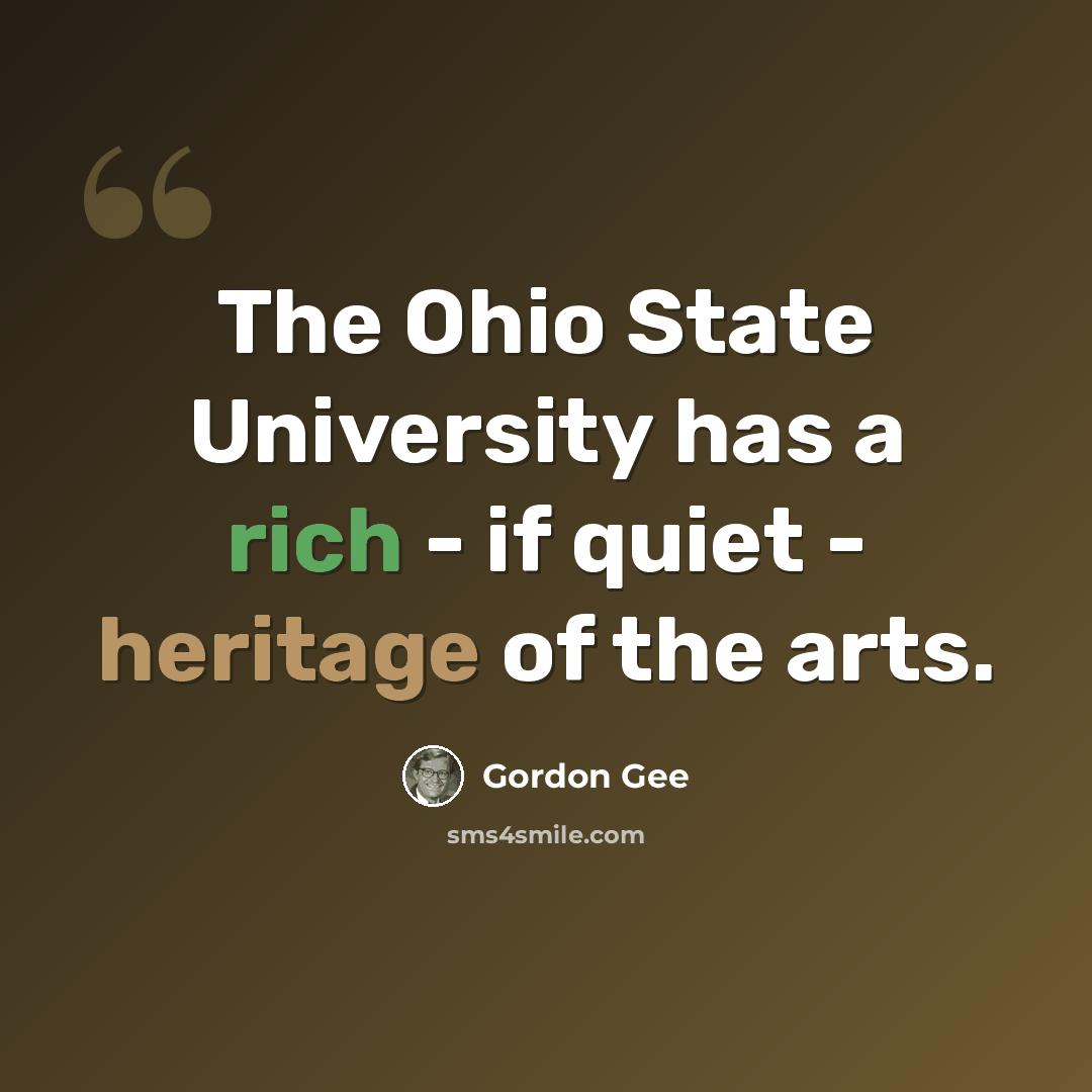 “The Ohio State University has a rich - if quiet - heritage of the arts.” quote by Gordon Gee