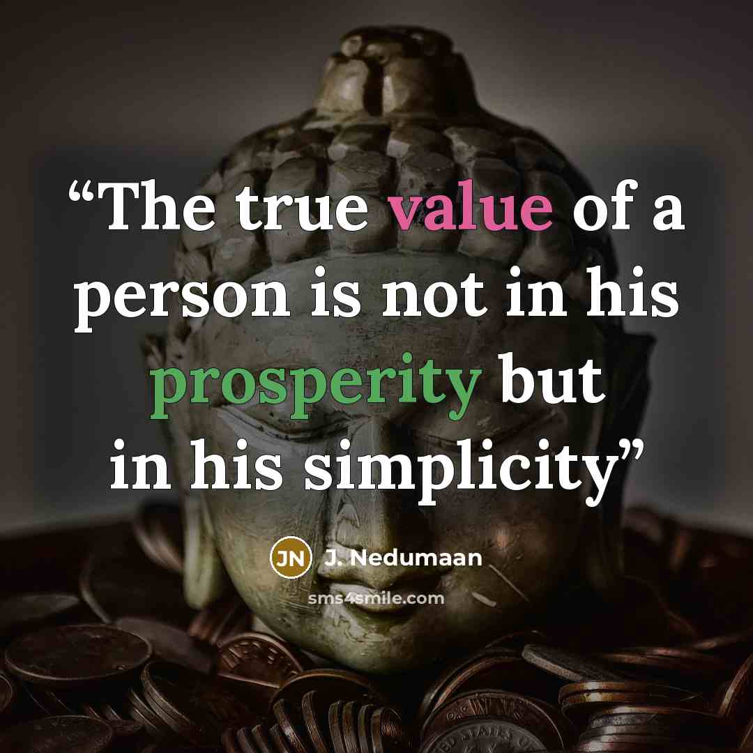 “The true value of a person is not in his prosperity but in his simplicity” quote by J. Nedumaan