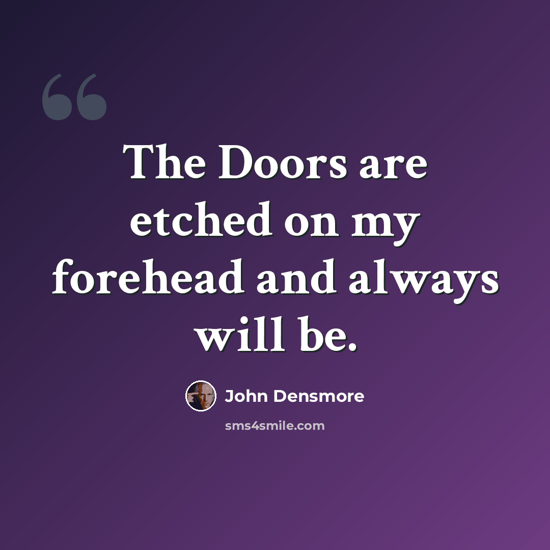 “The Doors are etched on my forehead and always will be.” quote by John Densmore