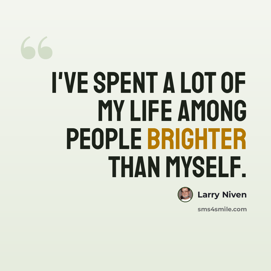 “I've spent a lot of my life among people brighter than myself.” quote by Larry Niven