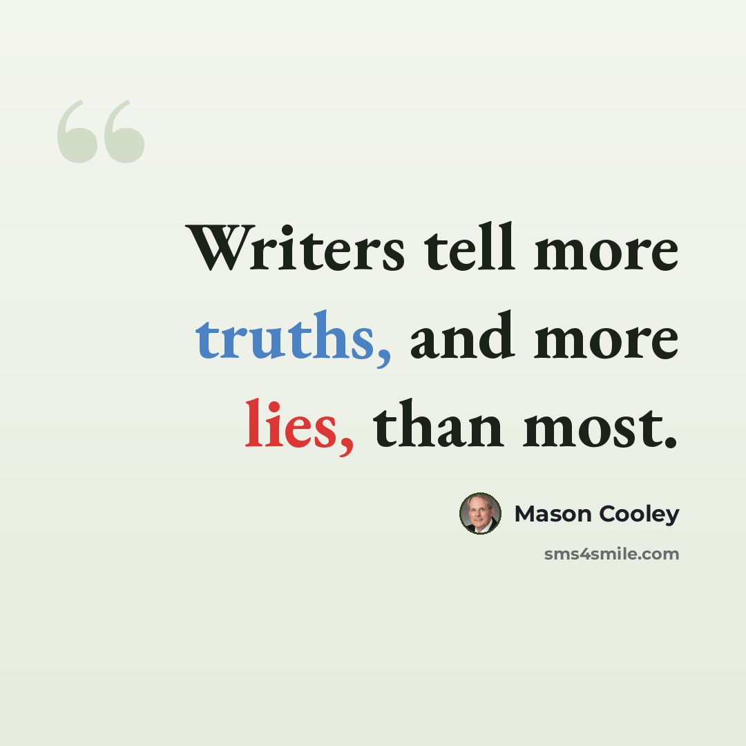 “Writers tell more truths, and more lies, than most.” quote by Mason Cooley