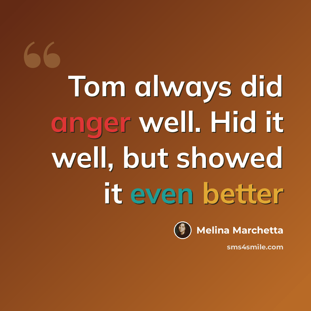 “Tom always did anger well. Hid it well, but showed it even better” quote by Melina Marchetta