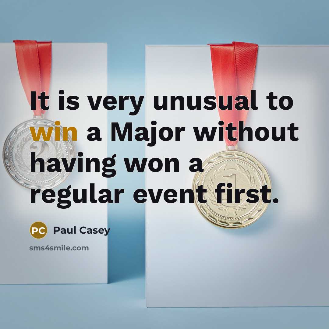 “It is very unusual to win a Major without having won a regular event first.” quote by Paul Casey