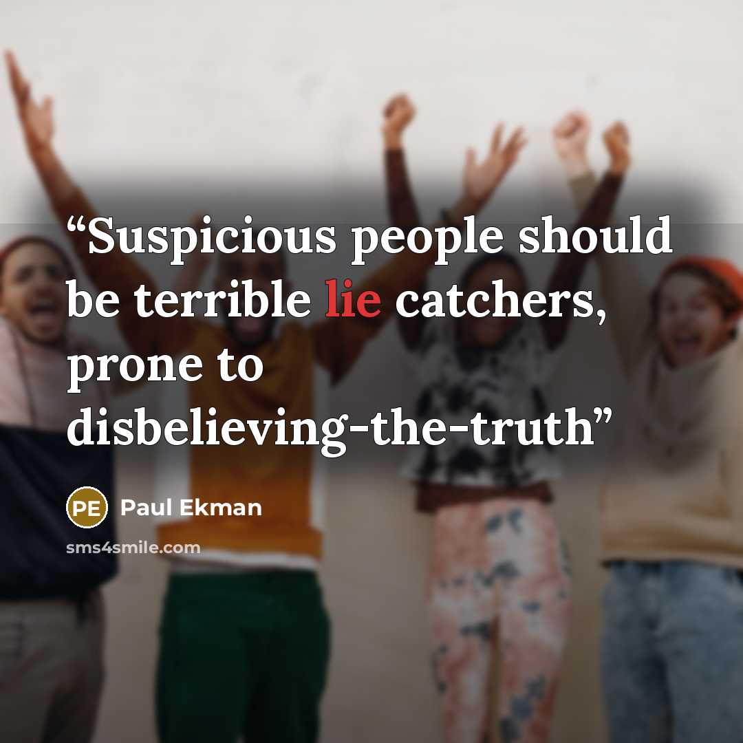 “Suspicious people should be terrible lie catchers, prone to disbelieving-the-truth” quote by Paul Ekman