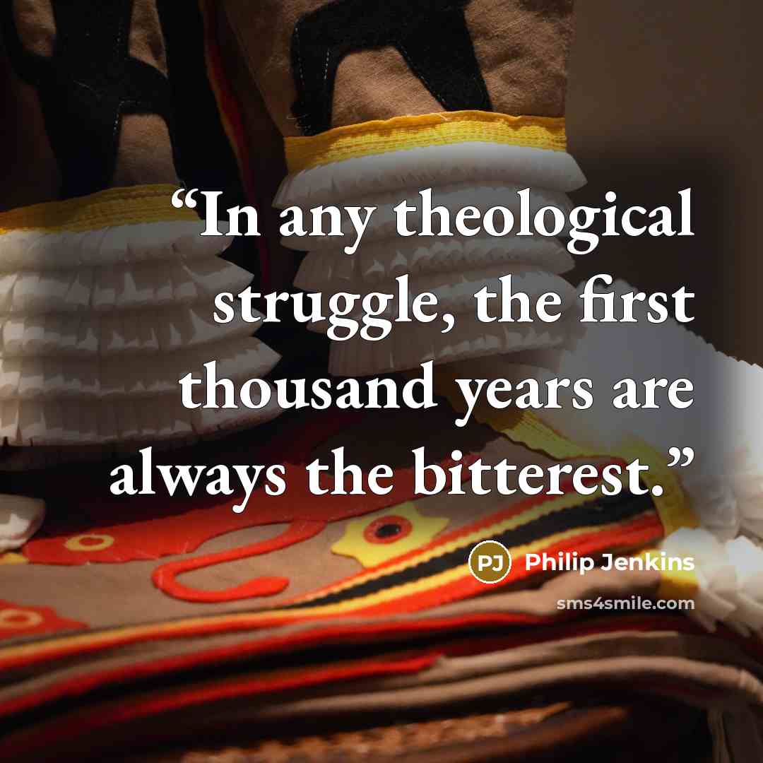 “In any theological struggle, the first thousand years are always the bitterest.” quote by Philip Jenkins