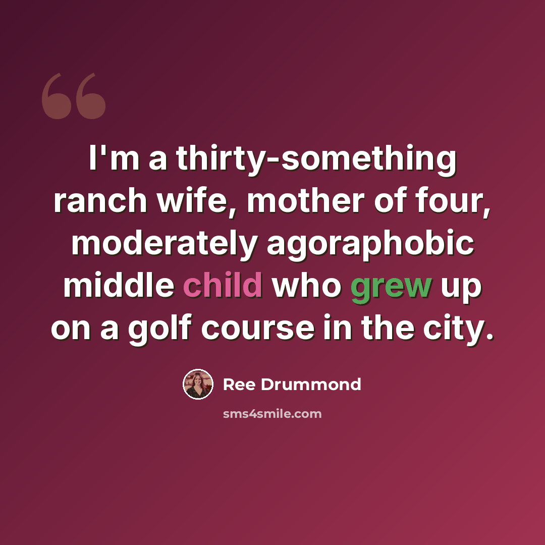 “I'm a thirty-something ranch wife, mother of four, moderately agoraphobic middle child who grew up on a golf course in the city.” quote by Ree Drummond