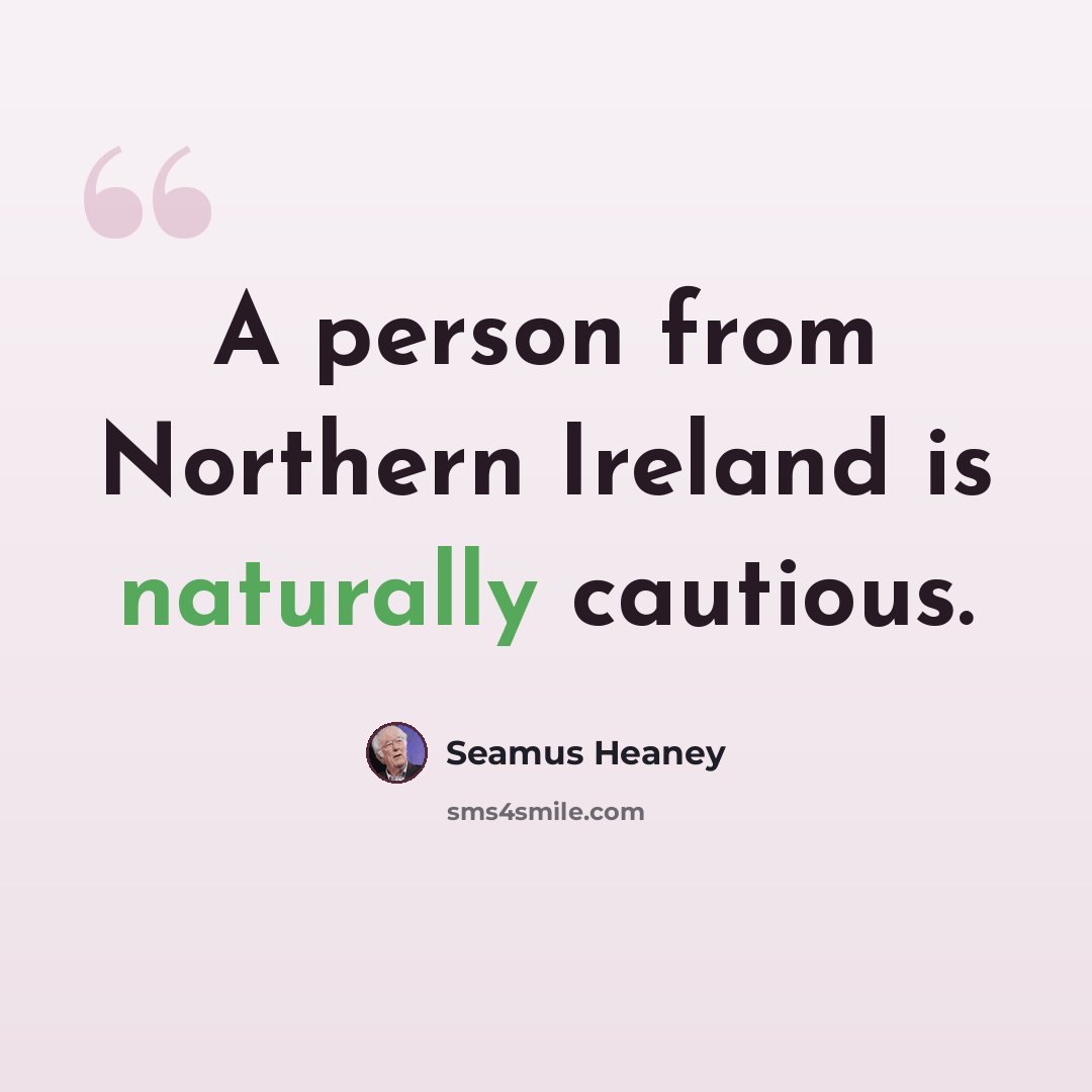 “A person from Northern Ireland is naturally cautious.” quote by Seamus Heaney