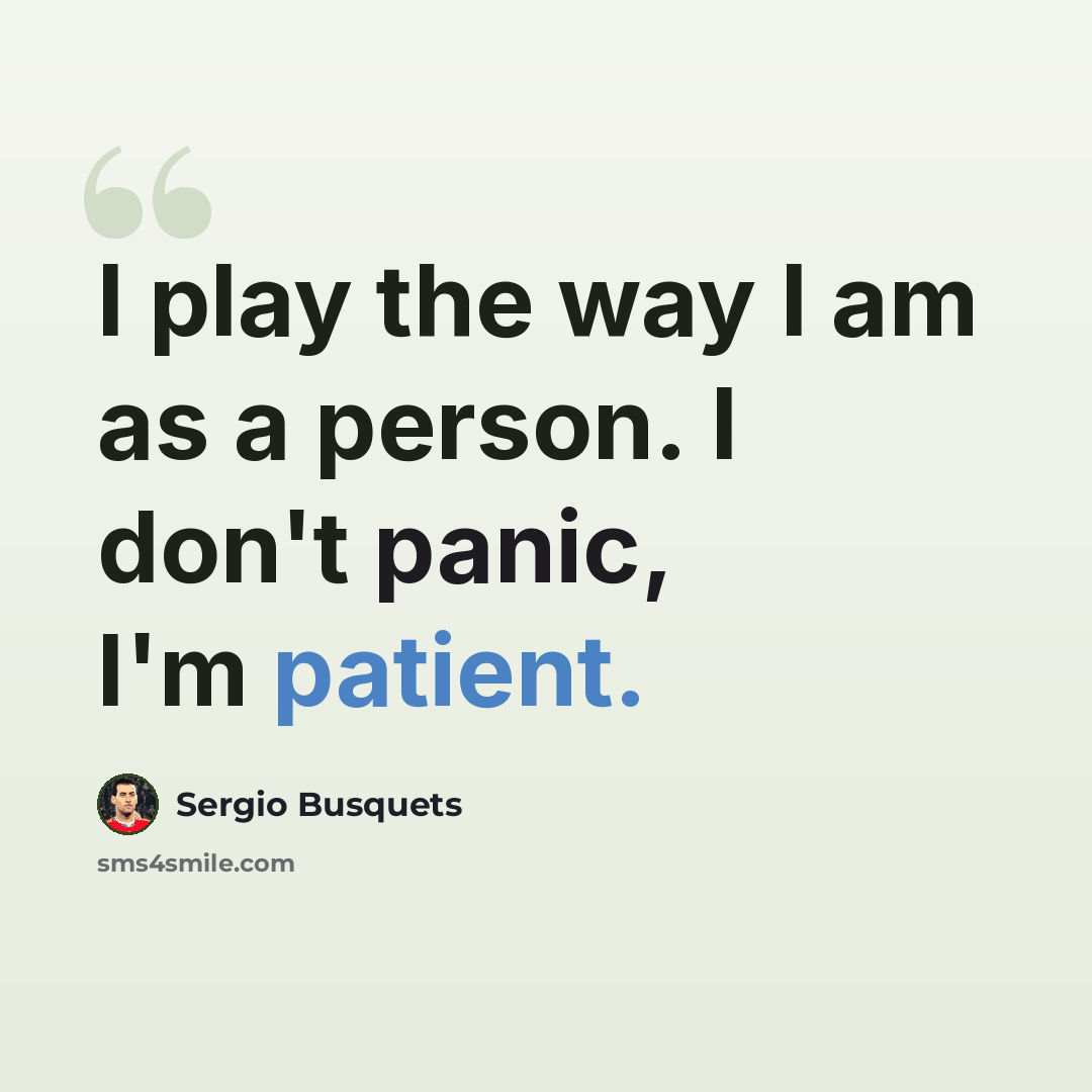 “I play the way I am as a person. I don't panic, I'm patient.” quote by Sergio Busquets
