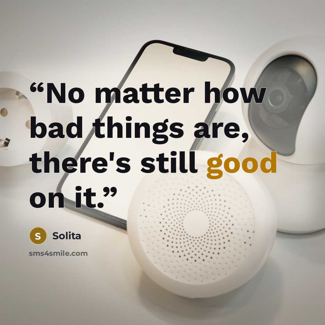 “No matter how bad things are, there's still good on it.” quote by Solita