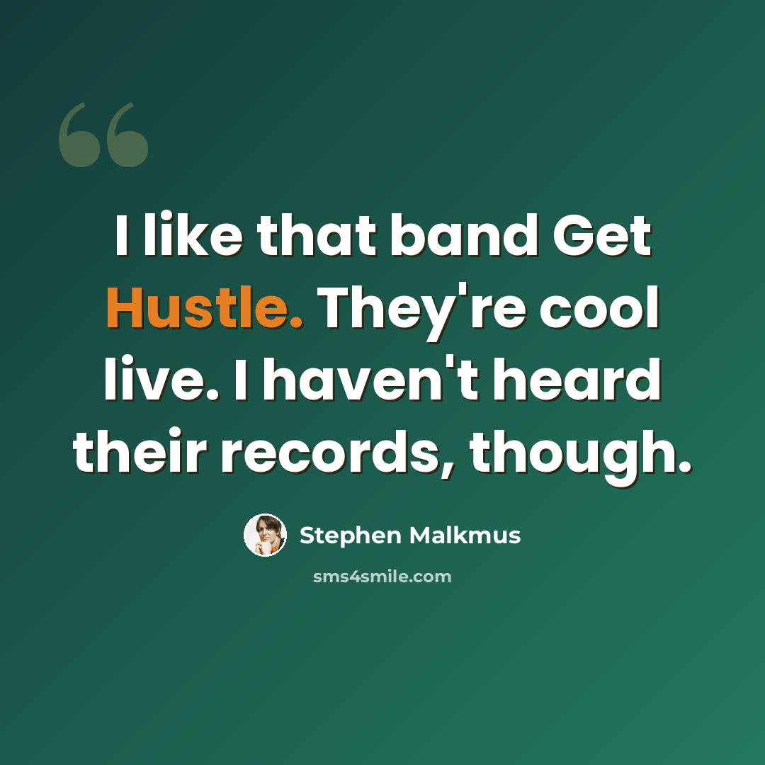 “I like that band Get Hustle. They're cool live. I haven't heard their records, though.” quote by Stephen Malkmus