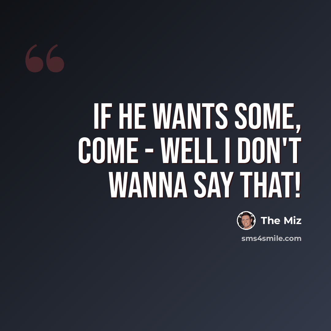 “If he wants some, come - well I don't wanna say that!” quote by The Miz