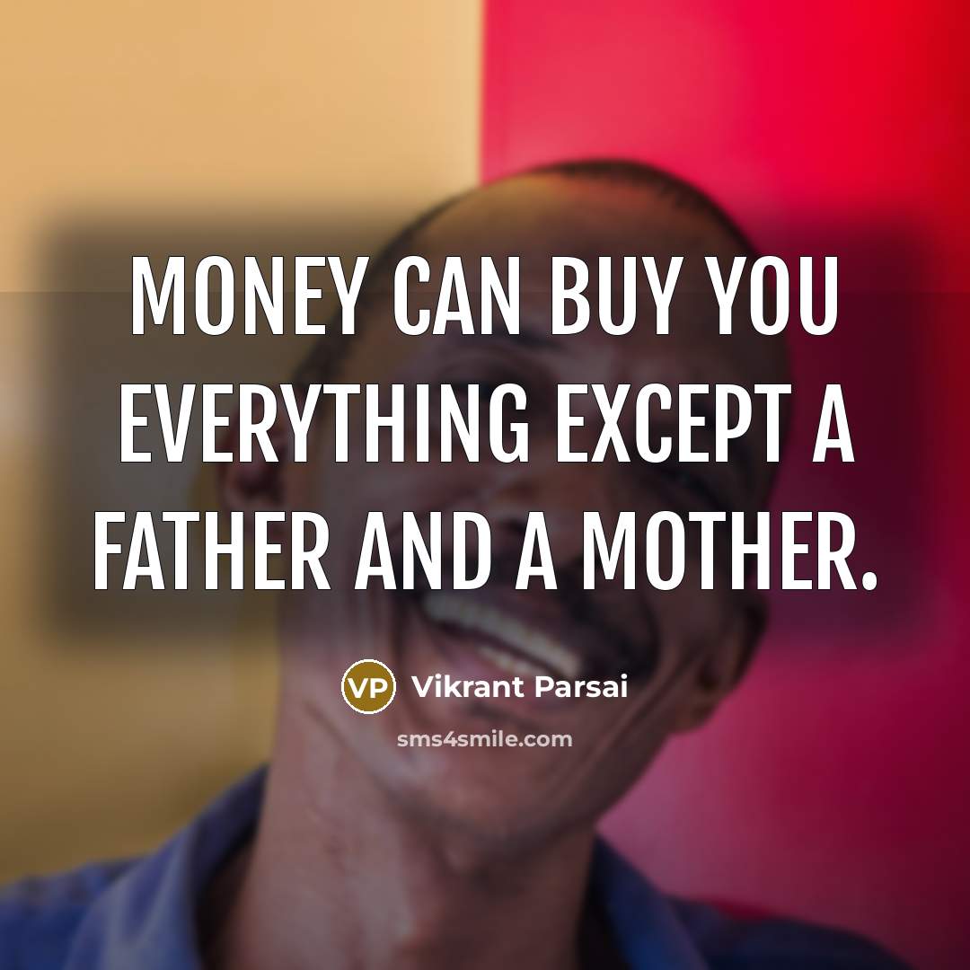 “Money can buy you everything except a father and a mother.” quote by Vikrant Parsai