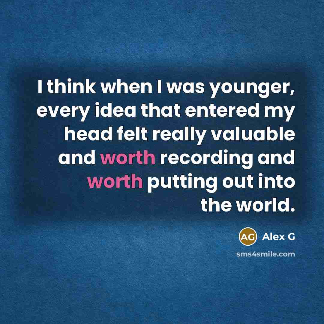 “I think when I was younger, every idea that entered my head felt really valuable and worth recording and worth putting out into the world.” quote by Alex G