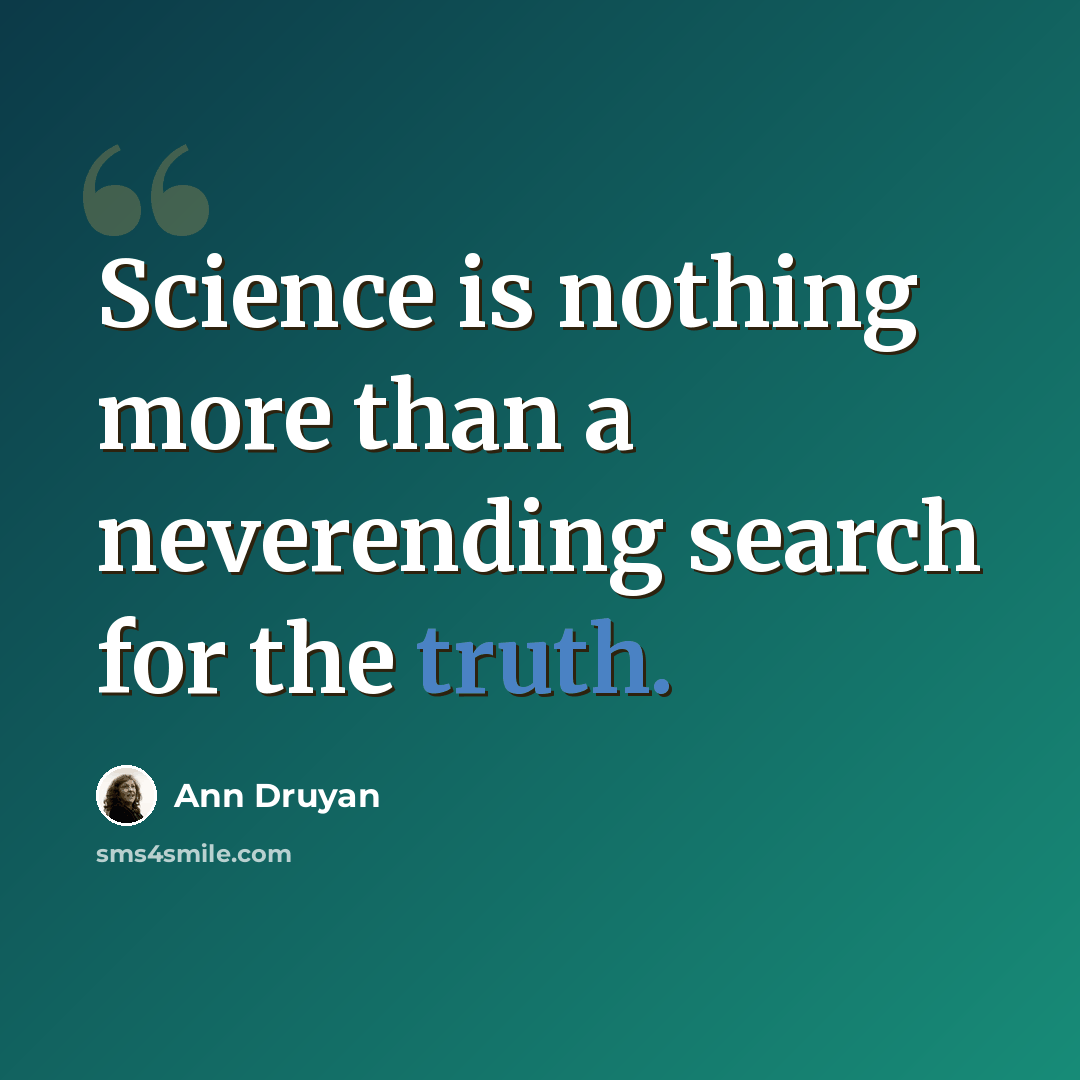 “Science is nothing more than a neverending search for the truth.” quote by Ann Druyan