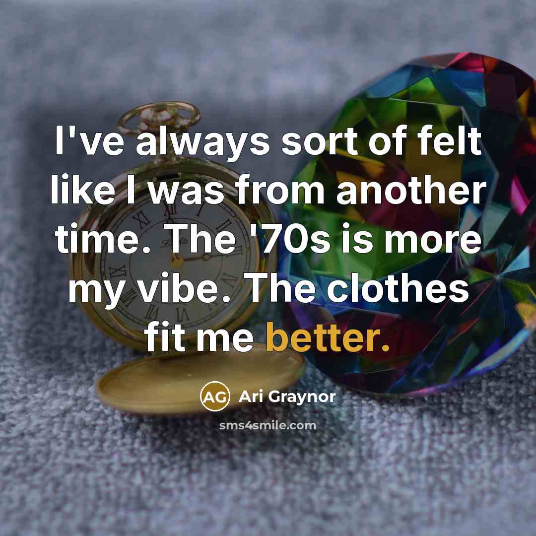 “I've always sort of felt like I was from another time. The '70s is more my vibe. The clothes fit me better.” quote by Ari Graynor