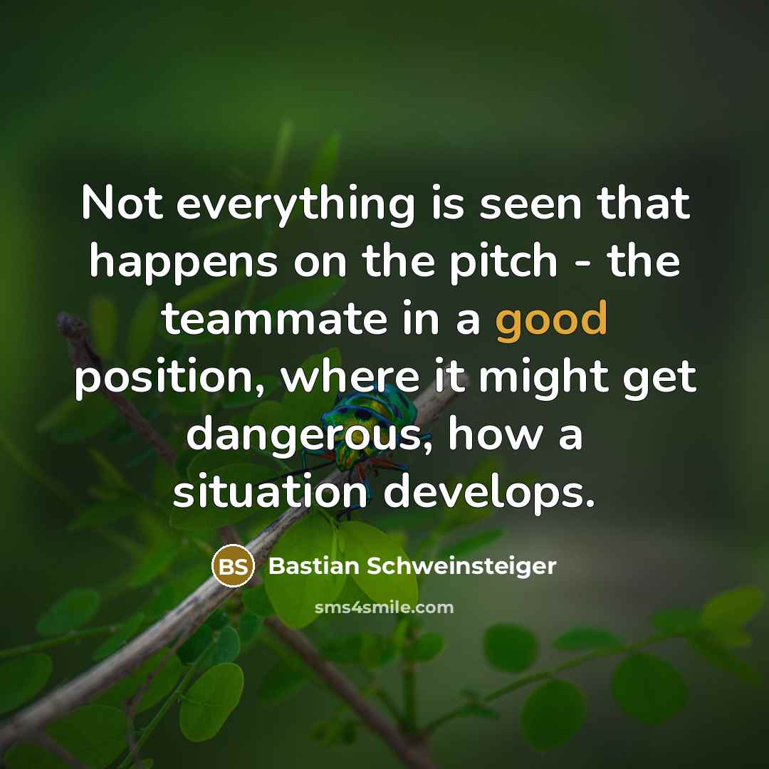 “Not everything is seen that happens on the pitch - the teammate in a good position, where it might get dangerous, how a situation develops.” quote by Bastian Schweinsteiger
