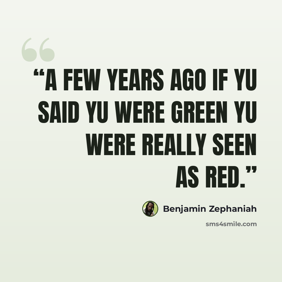 “A few years ago if yu said yu were Green Yu were really seen as Red.” quote by Benjamin Zephaniah