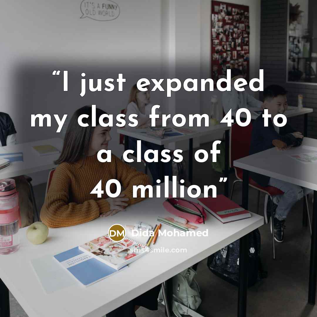 “I just expanded my class from 40 to a class of 40 million” quote by Dida Mohamed