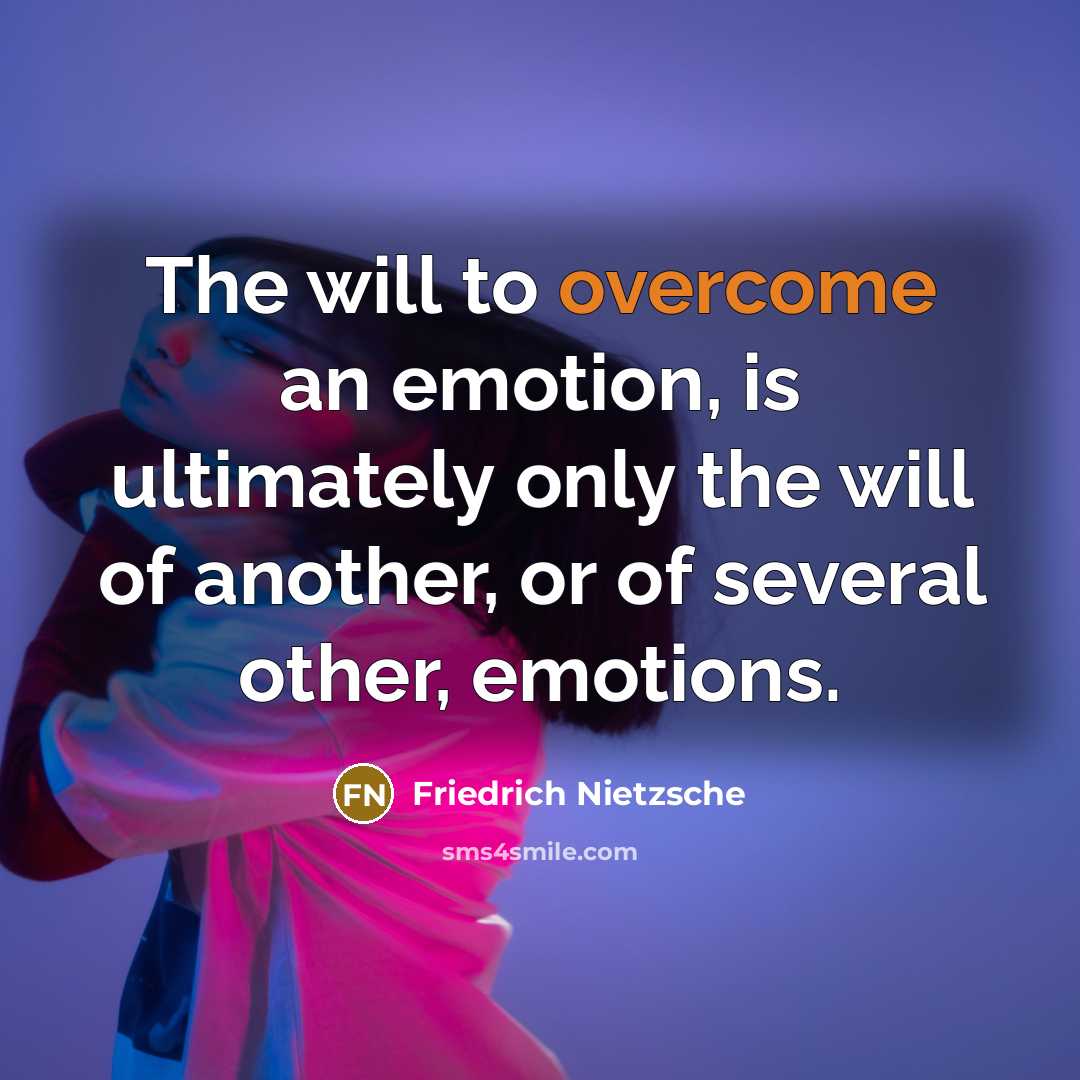 “The will to overcome an emotion, is ultimately only the will of another, or of several other, emotions.” quote by Friedrich Nietzsche