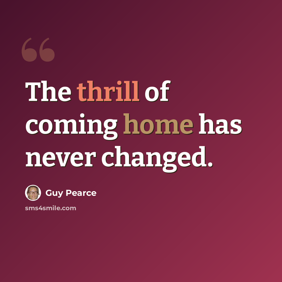 “The thrill of coming home has never changed.” quote by Guy Pearce