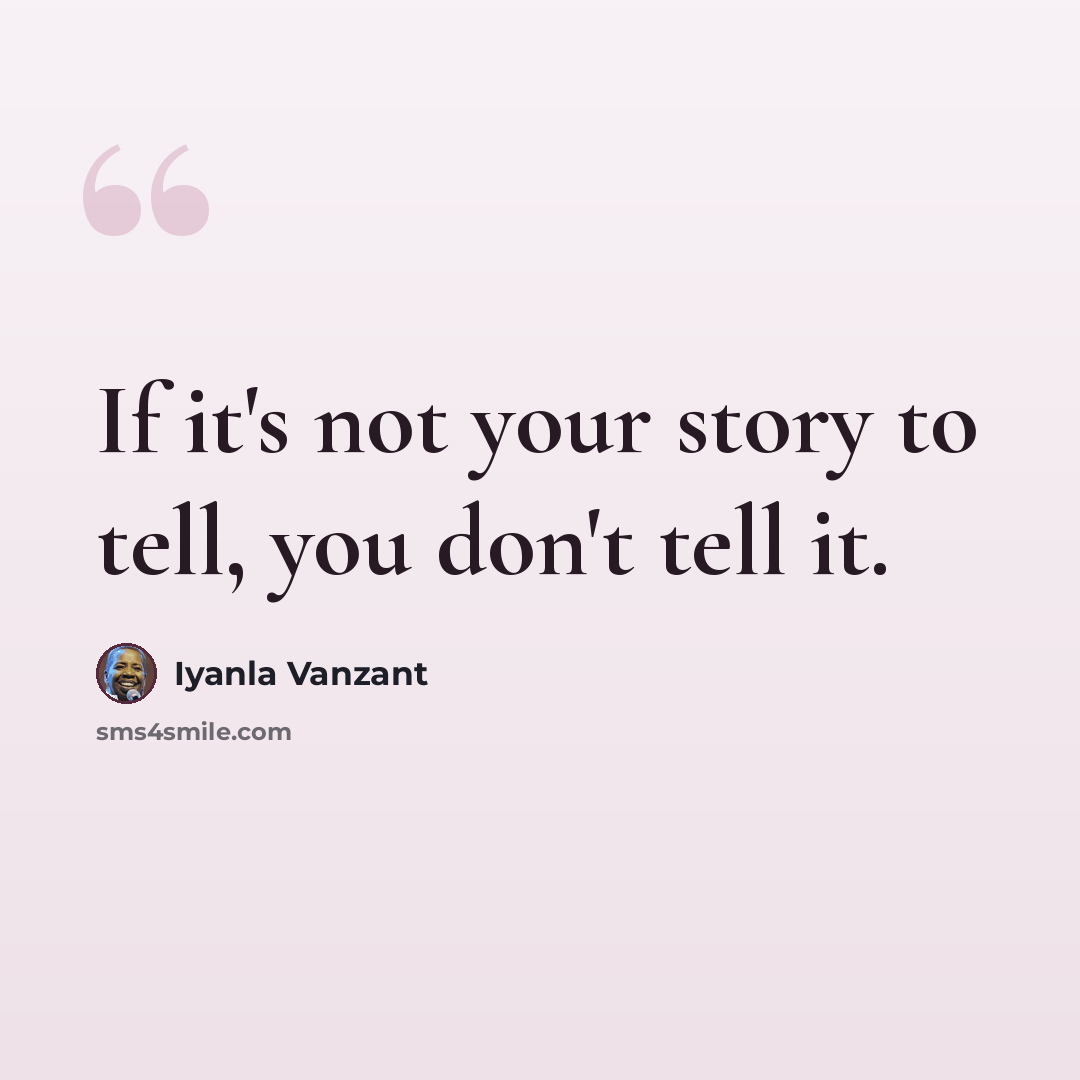 “If it's not your story to tell, you don't tell it.” quote by Iyanla Vanzant