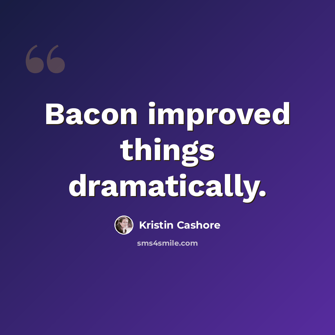 “Bacon improved things dramatically.” quote by Kristin Cashore