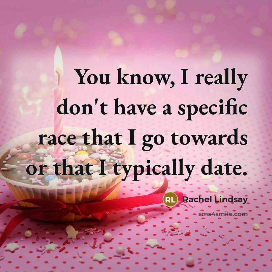 “You know, I really don't have a specific race that I go towards or that I typically date.” quote by Rachel Lindsay