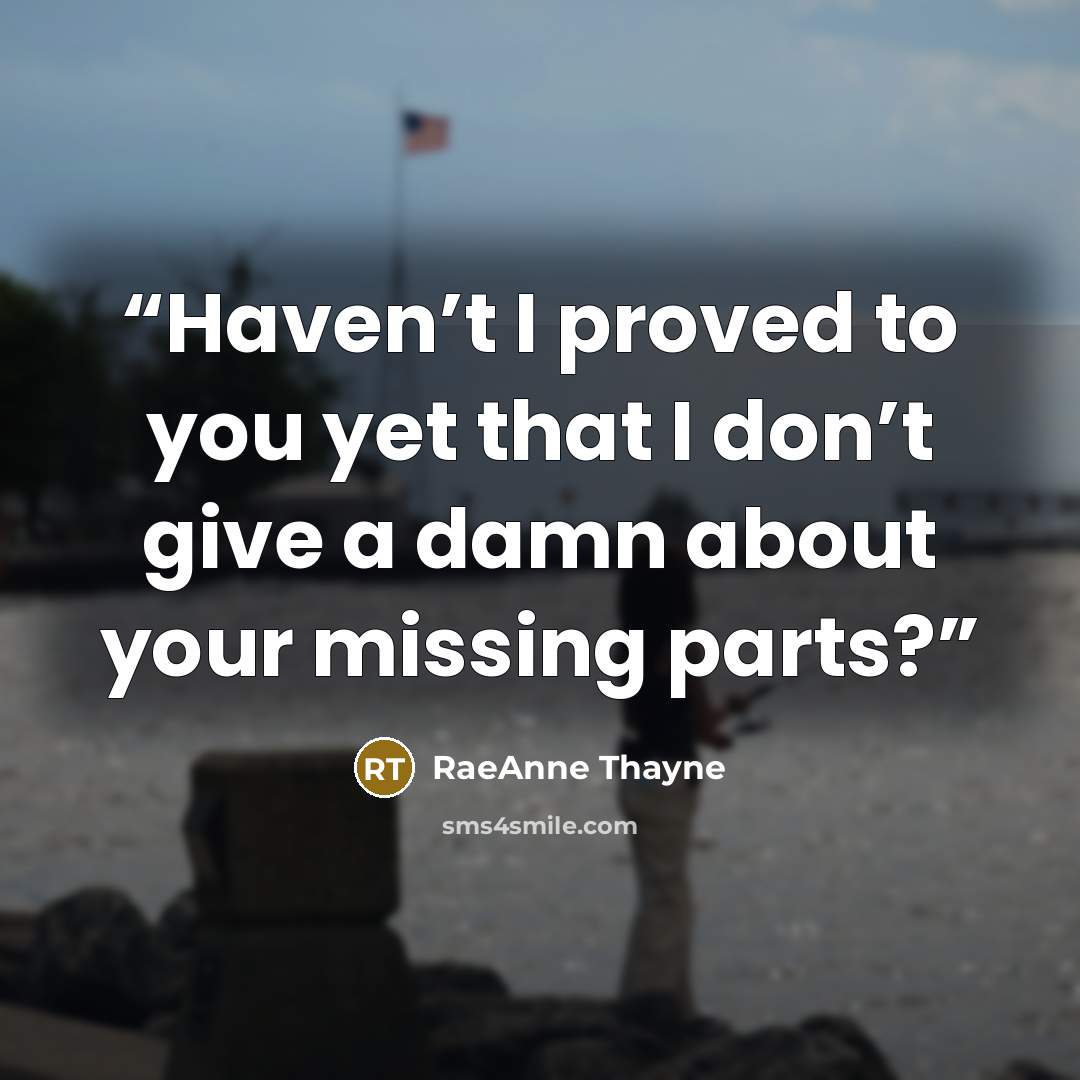 “Haven’t I proved to you yet that I don’t give a damn about your missing parts?” quote by RaeAnne Thayne