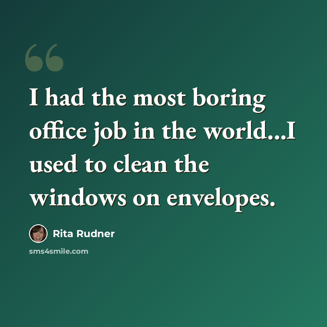 “I had the most boring office job in the world...I used to clean the windows on envelopes.” quote by Rita Rudner