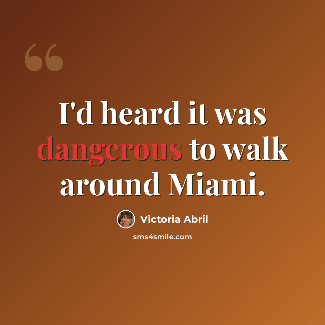 “I'd heard it was dangerous to walk around Miami.” quote by Victoria Abril
