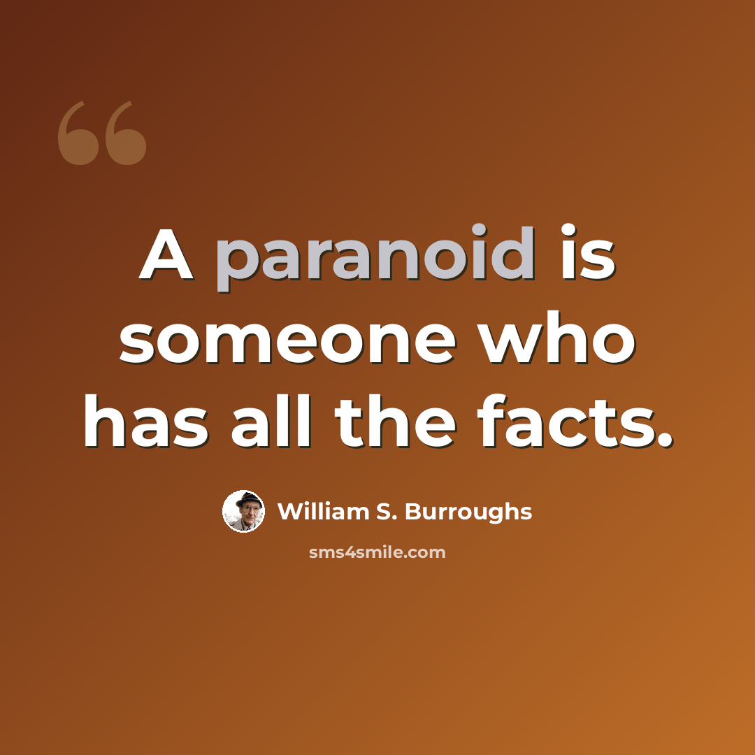 “A paranoid is someone who has all the facts.” quote by William S. Burroughs