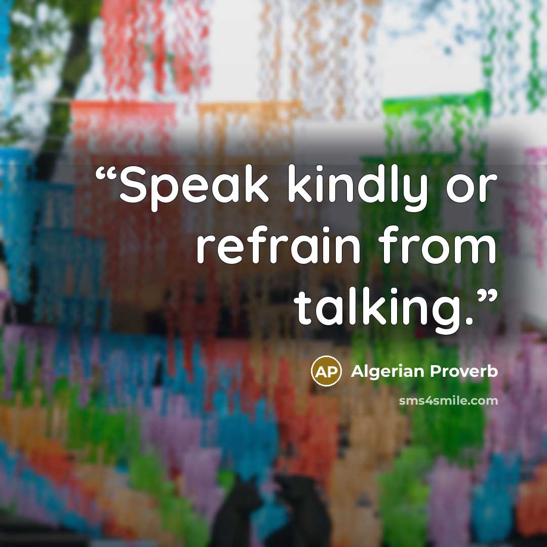 “Speak kindly or refrain from talking.” quote by Algerian Proverb