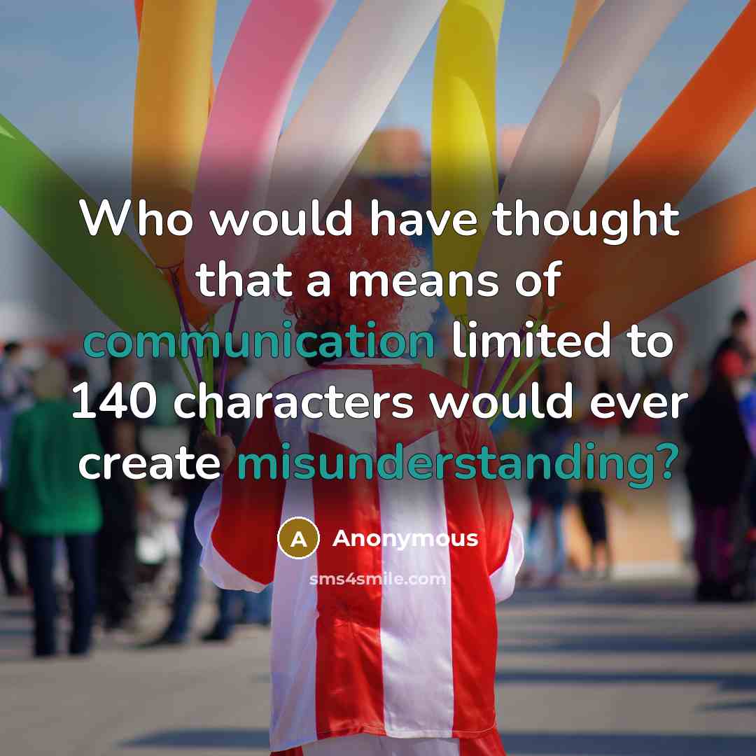 “Who would have thought that a means of communication limited to 140 characters would ever create misunderstanding?” quote by Anonymous