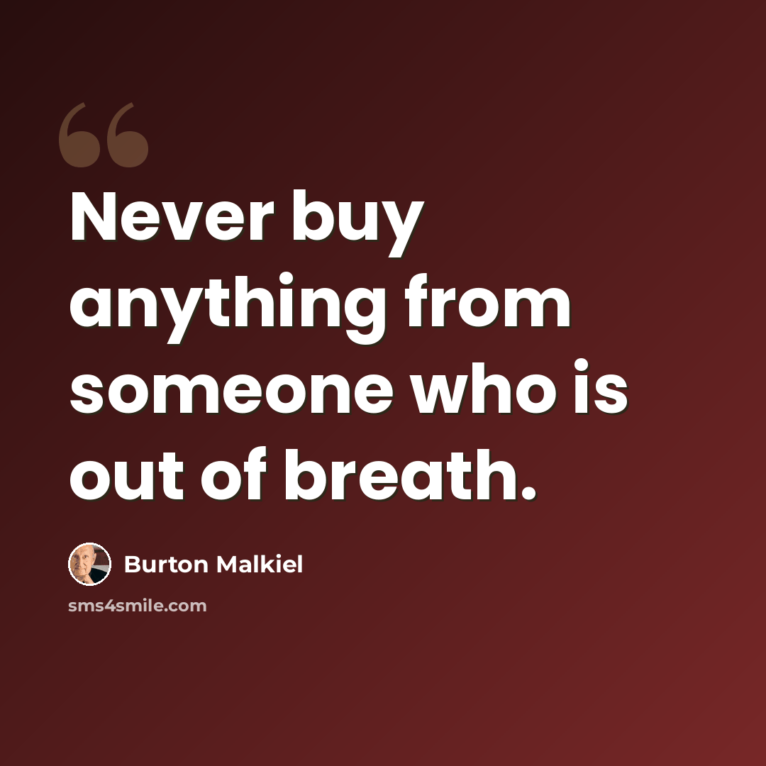 “Never buy anything from someone who is out of breath.” quote by Burton Malkiel