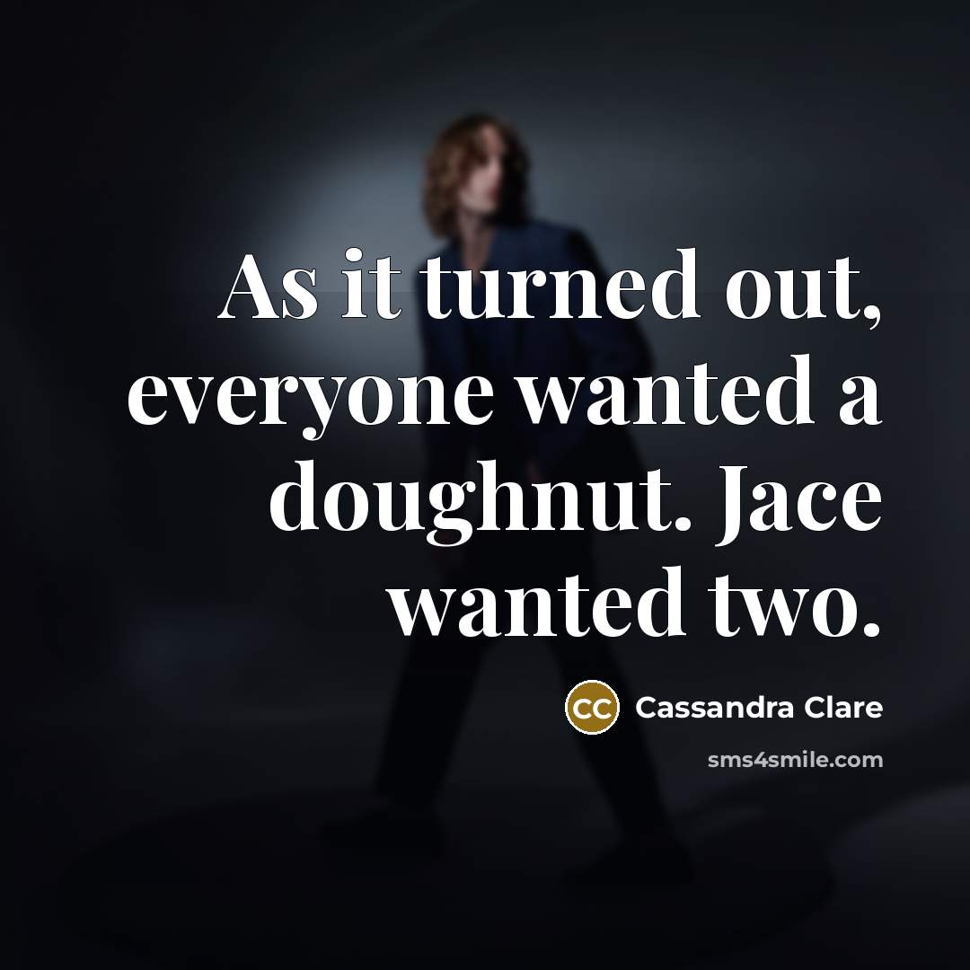“As it turned out, everyone wanted a doughnut. Jace wanted two.” quote by Cassandra Clare