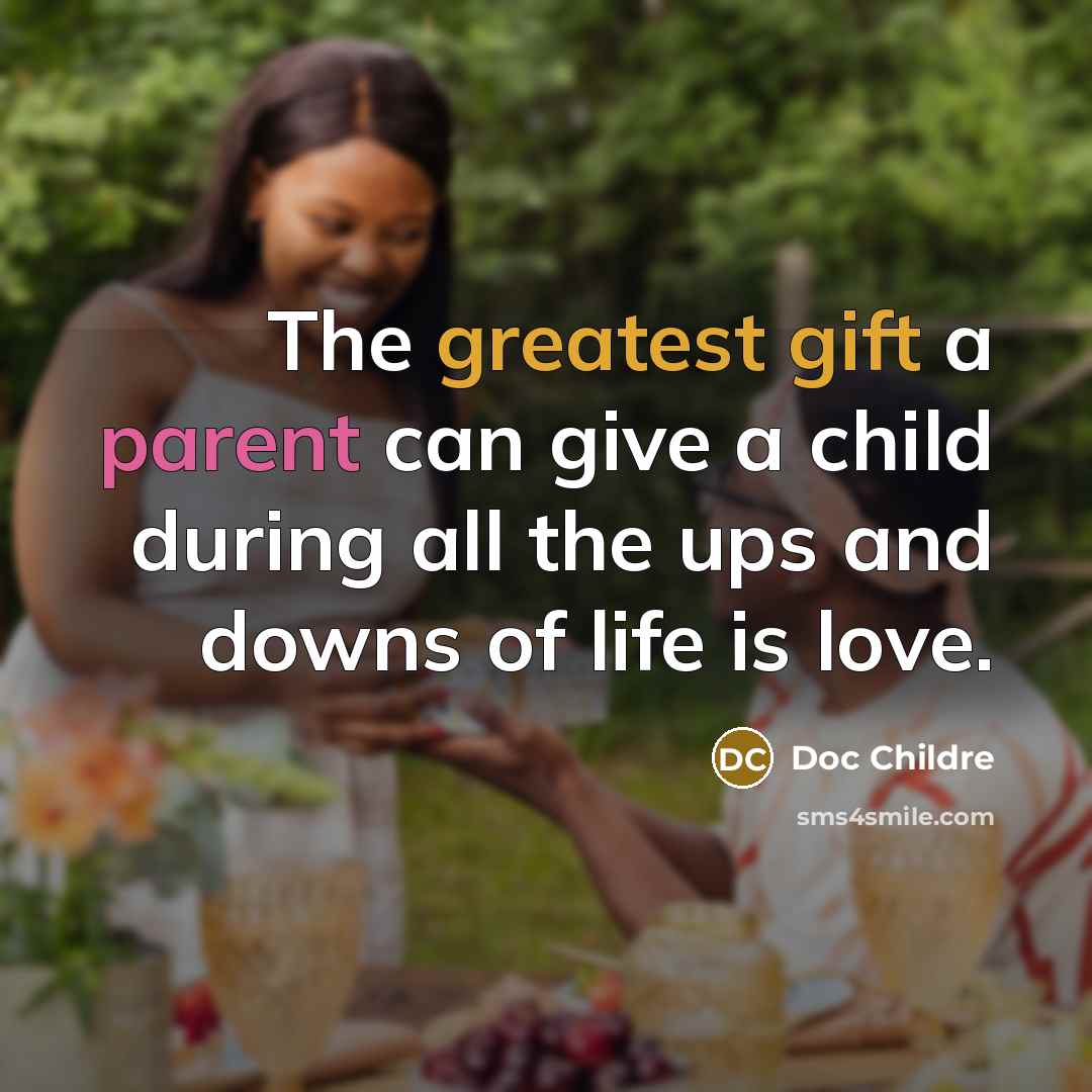 “The greatest gift a parent can give a child during all the ups and downs of life is love.” quote by Doc Childre