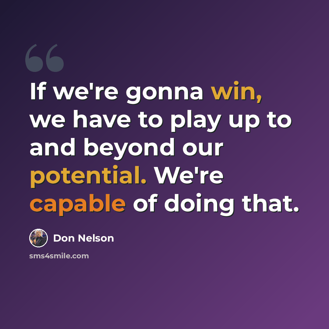 “If we're gonna win, we have to play up to and beyond our potential. We're capable of doing that.” quote by Don Nelson
