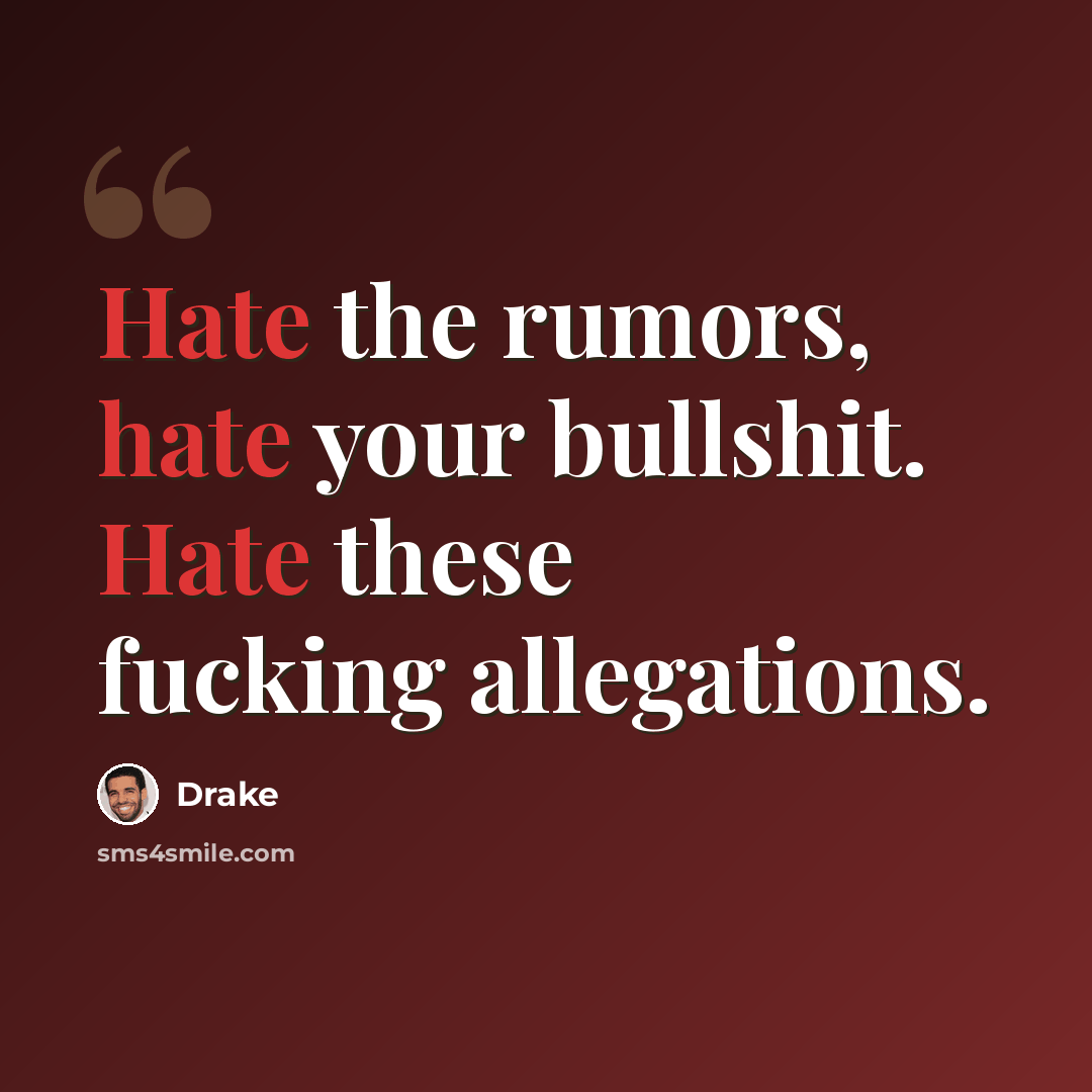 “Hate the rumors, hate your bullshit. Hate these fucking allegations.” quote by Drake
